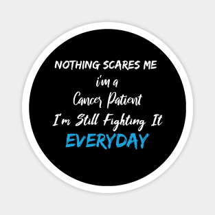 Nothing Scares Me I'm A Cancer Patient I'm Still Fighting It Everyday Magnet